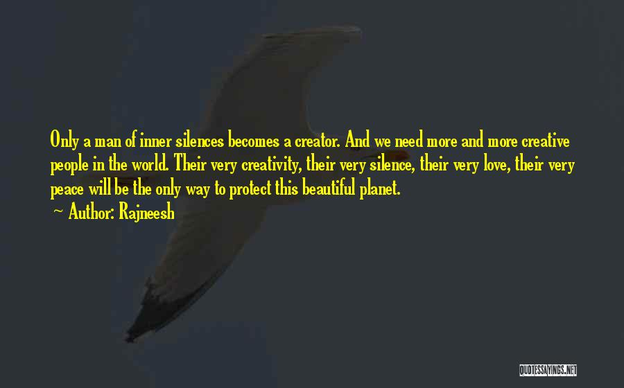 Rajneesh Quotes: Only A Man Of Inner Silences Becomes A Creator. And We Need More And More Creative People In The World.