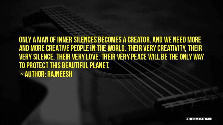 Rajneesh Quotes: Only A Man Of Inner Silences Becomes A Creator. And We Need More And More Creative People In The World.