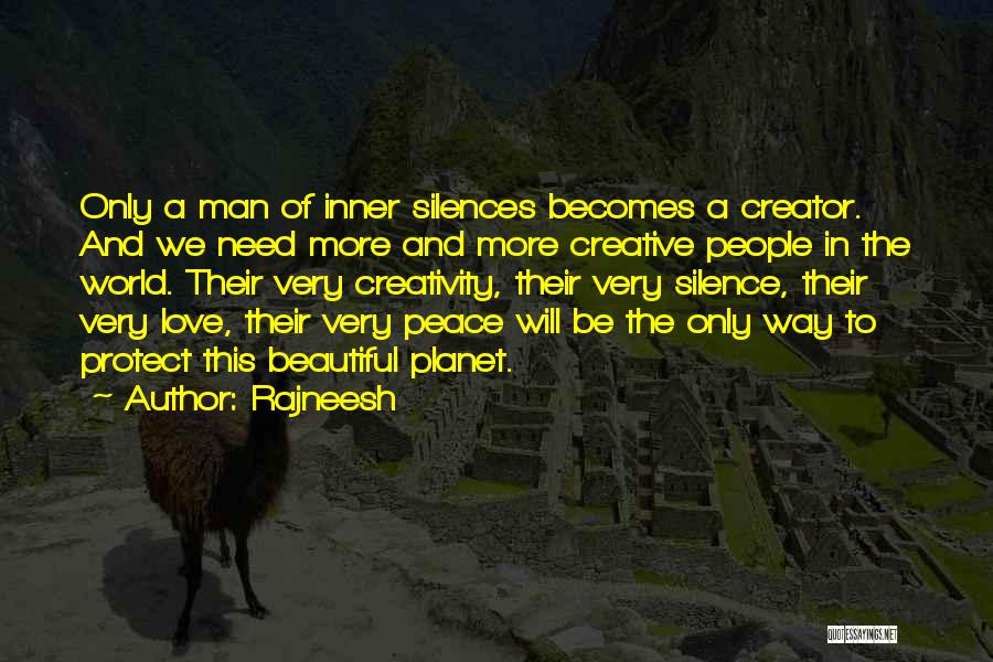 Rajneesh Quotes: Only A Man Of Inner Silences Becomes A Creator. And We Need More And More Creative People In The World.