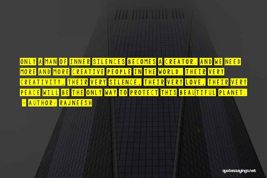 Rajneesh Quotes: Only A Man Of Inner Silences Becomes A Creator. And We Need More And More Creative People In The World.