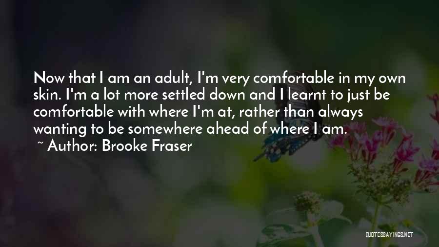 Brooke Fraser Quotes: Now That I Am An Adult, I'm Very Comfortable In My Own Skin. I'm A Lot More Settled Down And