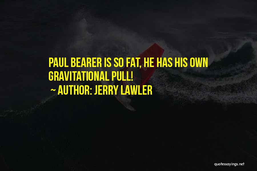 Jerry Lawler Quotes: Paul Bearer Is So Fat, He Has His Own Gravitational Pull!