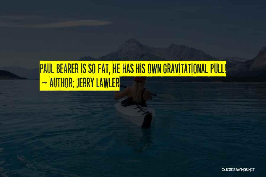Jerry Lawler Quotes: Paul Bearer Is So Fat, He Has His Own Gravitational Pull!
