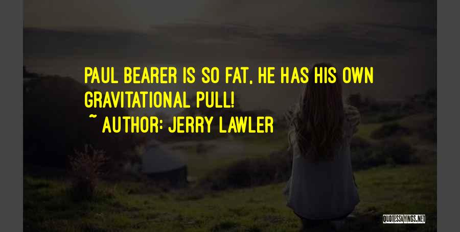 Jerry Lawler Quotes: Paul Bearer Is So Fat, He Has His Own Gravitational Pull!