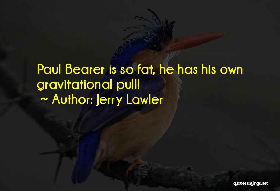 Jerry Lawler Quotes: Paul Bearer Is So Fat, He Has His Own Gravitational Pull!