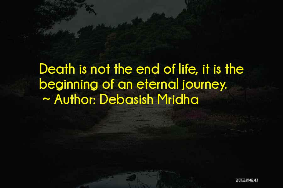 Debasish Mridha Quotes: Death Is Not The End Of Life, It Is The Beginning Of An Eternal Journey.