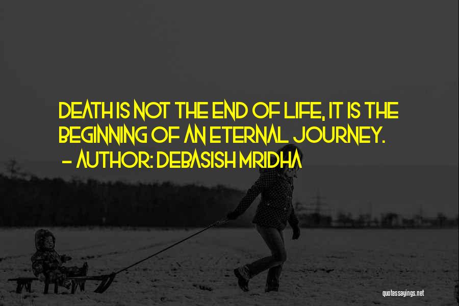 Debasish Mridha Quotes: Death Is Not The End Of Life, It Is The Beginning Of An Eternal Journey.