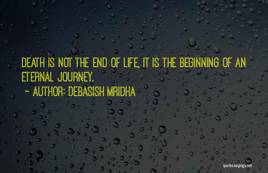 Debasish Mridha Quotes: Death Is Not The End Of Life, It Is The Beginning Of An Eternal Journey.