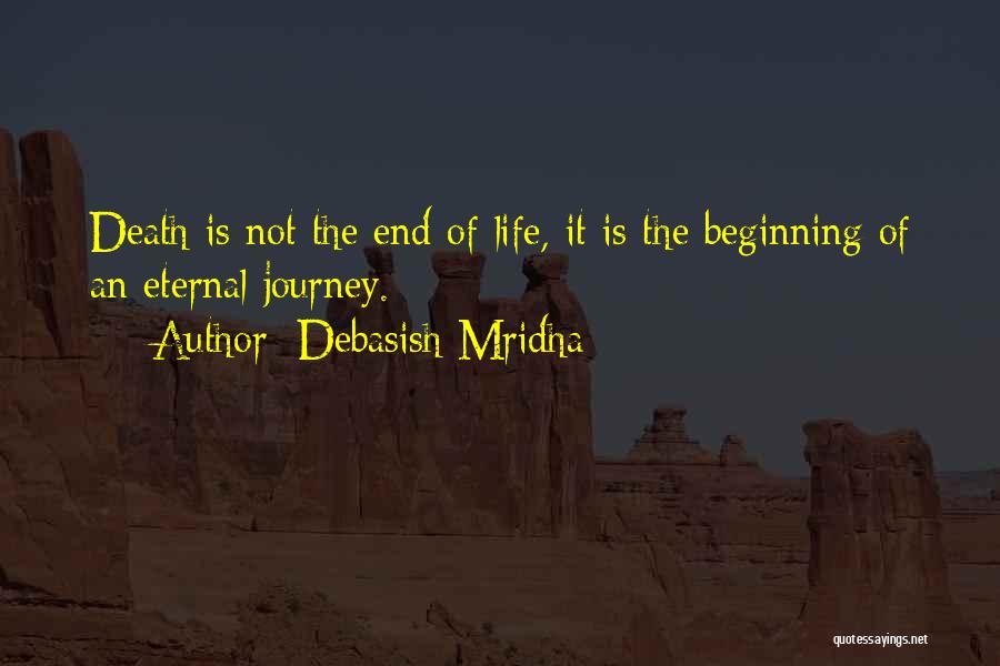 Debasish Mridha Quotes: Death Is Not The End Of Life, It Is The Beginning Of An Eternal Journey.