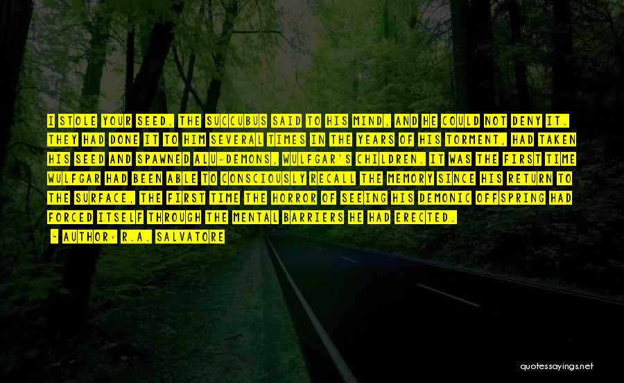 R.A. Salvatore Quotes: I Stole Your Seed, The Succubus Said To His Mind, And He Could Not Deny It. They Had Done It