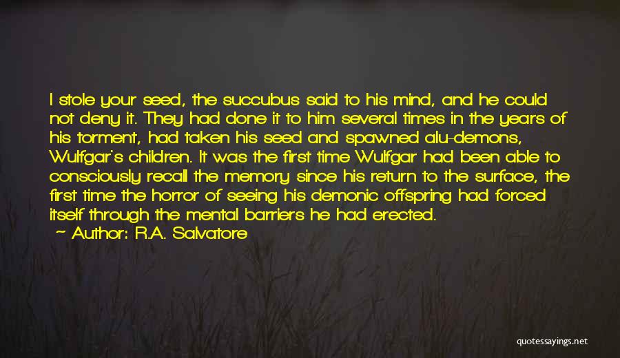 R.A. Salvatore Quotes: I Stole Your Seed, The Succubus Said To His Mind, And He Could Not Deny It. They Had Done It