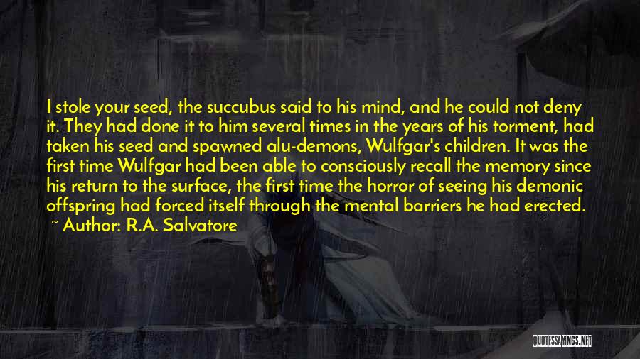 R.A. Salvatore Quotes: I Stole Your Seed, The Succubus Said To His Mind, And He Could Not Deny It. They Had Done It