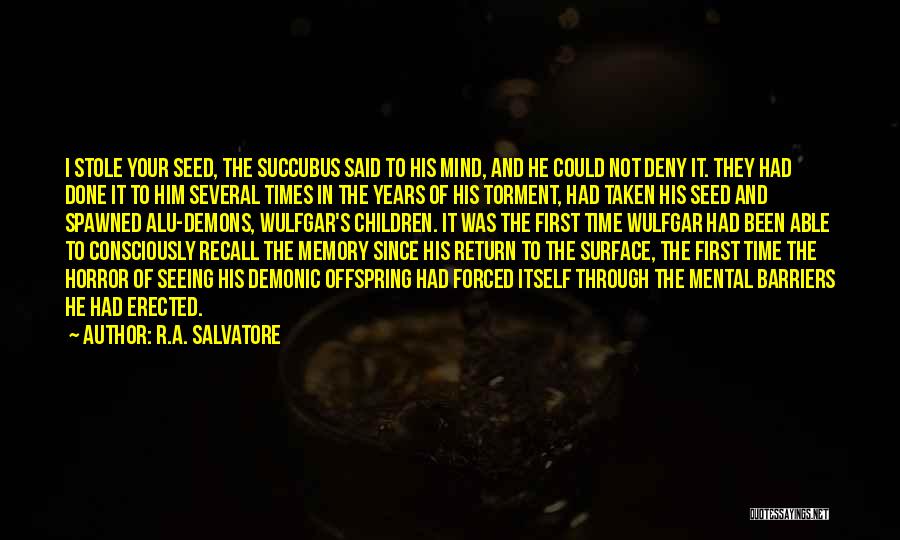 R.A. Salvatore Quotes: I Stole Your Seed, The Succubus Said To His Mind, And He Could Not Deny It. They Had Done It