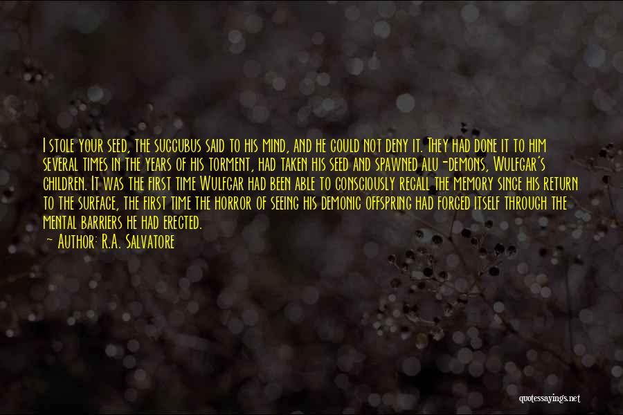 R.A. Salvatore Quotes: I Stole Your Seed, The Succubus Said To His Mind, And He Could Not Deny It. They Had Done It