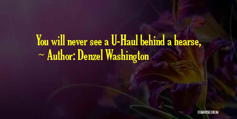 Denzel Washington Quotes: You Will Never See A U-haul Behind A Hearse,