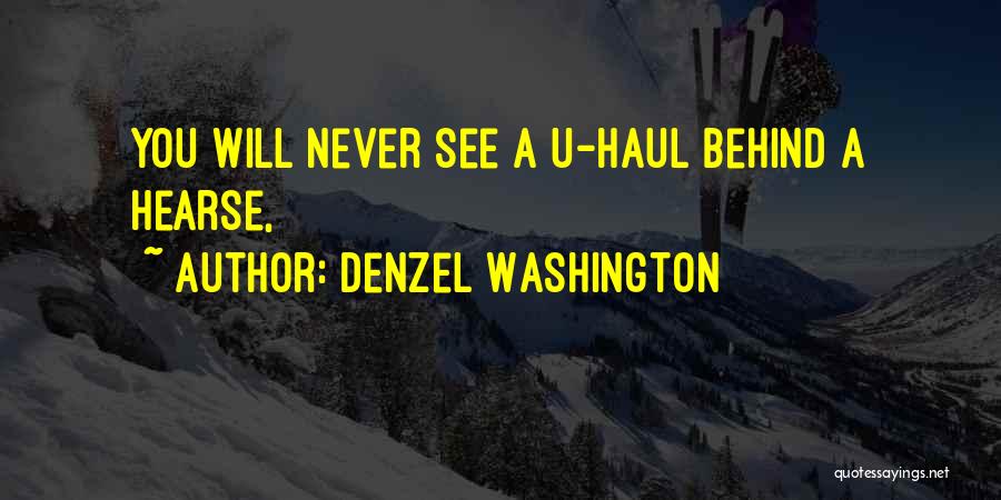 Denzel Washington Quotes: You Will Never See A U-haul Behind A Hearse,