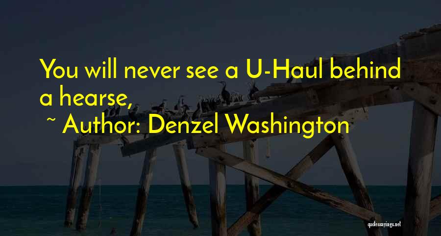 Denzel Washington Quotes: You Will Never See A U-haul Behind A Hearse,