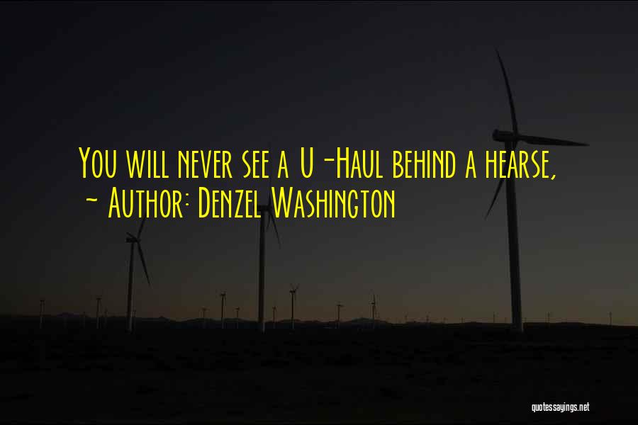 Denzel Washington Quotes: You Will Never See A U-haul Behind A Hearse,