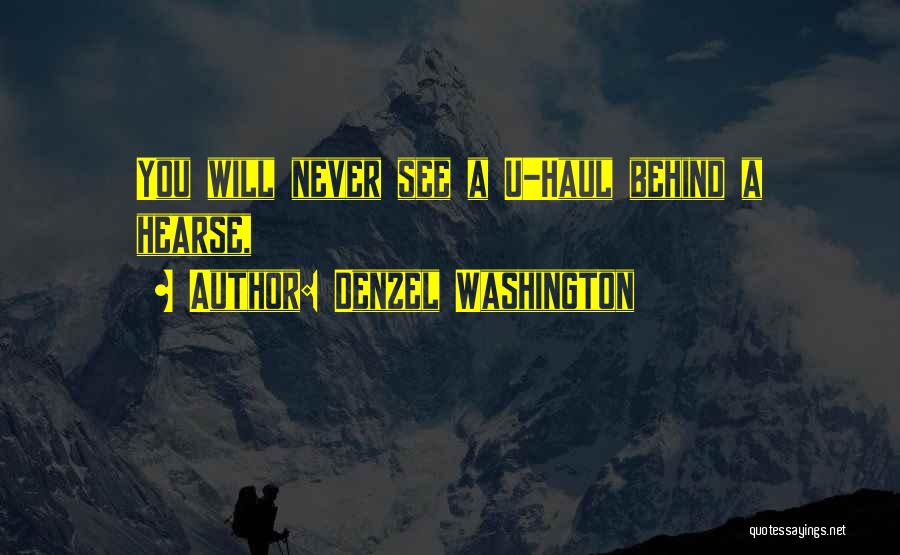 Denzel Washington Quotes: You Will Never See A U-haul Behind A Hearse,