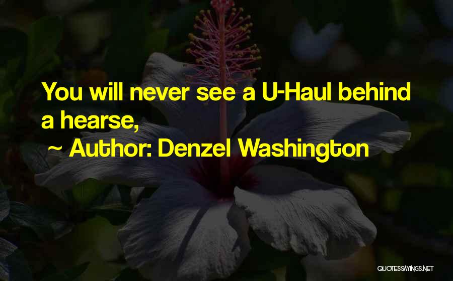 Denzel Washington Quotes: You Will Never See A U-haul Behind A Hearse,