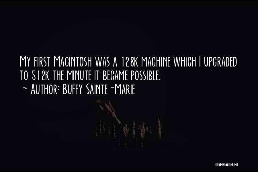 Buffy Sainte-Marie Quotes: My First Macintosh Was A 128k Machine Which I Upgraded To 512k The Minute It Became Possible.