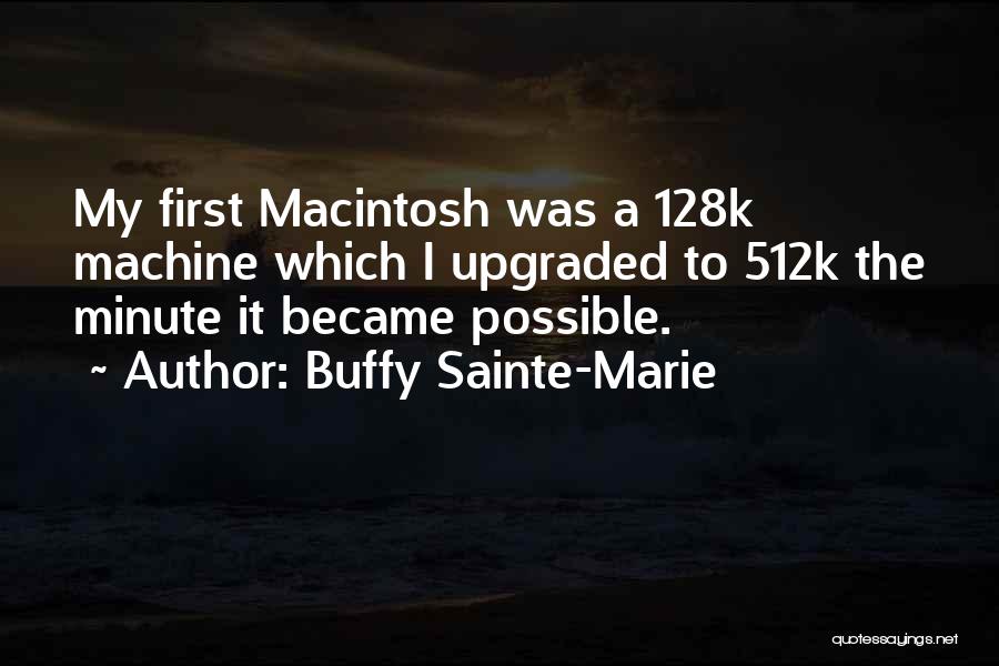 Buffy Sainte-Marie Quotes: My First Macintosh Was A 128k Machine Which I Upgraded To 512k The Minute It Became Possible.