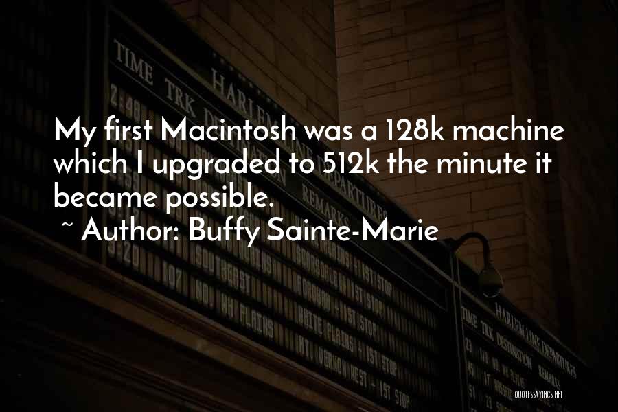 Buffy Sainte-Marie Quotes: My First Macintosh Was A 128k Machine Which I Upgraded To 512k The Minute It Became Possible.