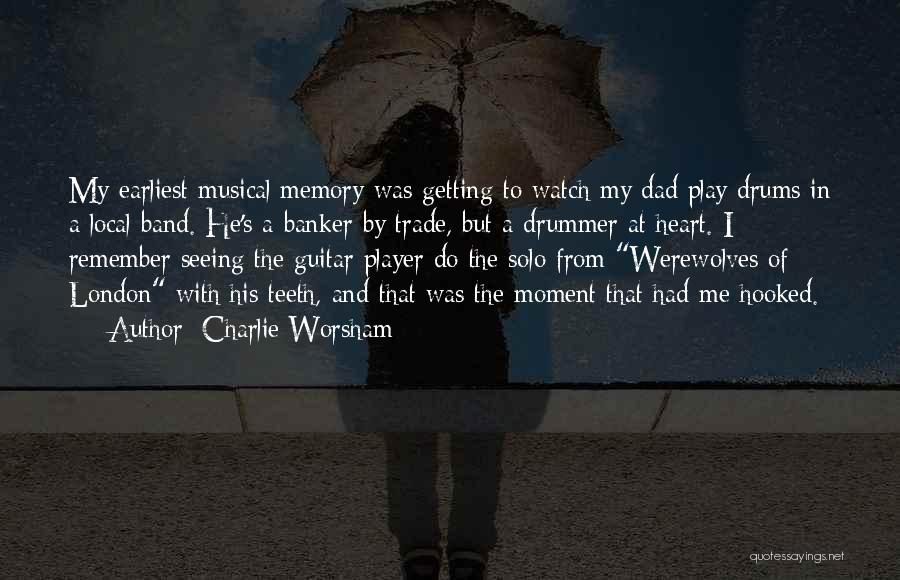 Charlie Worsham Quotes: My Earliest Musical Memory Was Getting To Watch My Dad Play Drums In A Local Band. He's A Banker By