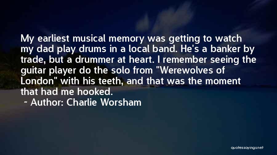 Charlie Worsham Quotes: My Earliest Musical Memory Was Getting To Watch My Dad Play Drums In A Local Band. He's A Banker By