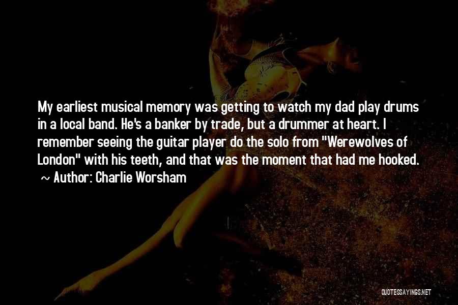 Charlie Worsham Quotes: My Earliest Musical Memory Was Getting To Watch My Dad Play Drums In A Local Band. He's A Banker By