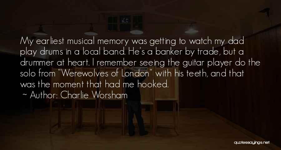 Charlie Worsham Quotes: My Earliest Musical Memory Was Getting To Watch My Dad Play Drums In A Local Band. He's A Banker By