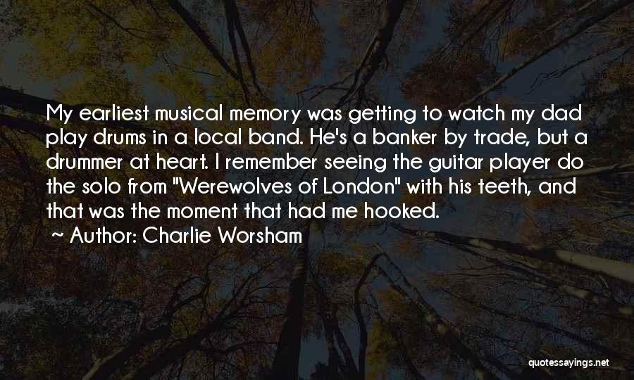 Charlie Worsham Quotes: My Earliest Musical Memory Was Getting To Watch My Dad Play Drums In A Local Band. He's A Banker By
