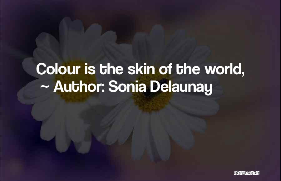 Sonia Delaunay Quotes: Colour Is The Skin Of The World,