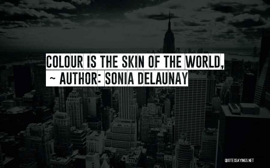 Sonia Delaunay Quotes: Colour Is The Skin Of The World,
