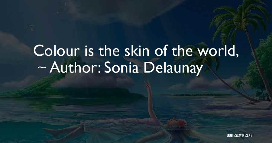 Sonia Delaunay Quotes: Colour Is The Skin Of The World,