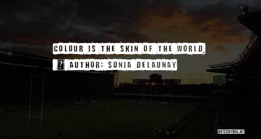 Sonia Delaunay Quotes: Colour Is The Skin Of The World,