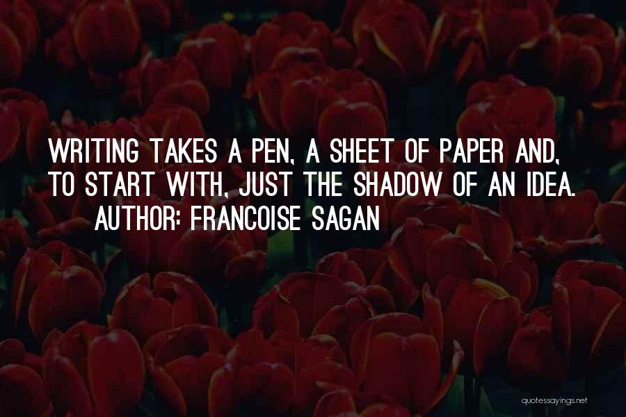 Francoise Sagan Quotes: Writing Takes A Pen, A Sheet Of Paper And, To Start With, Just The Shadow Of An Idea.