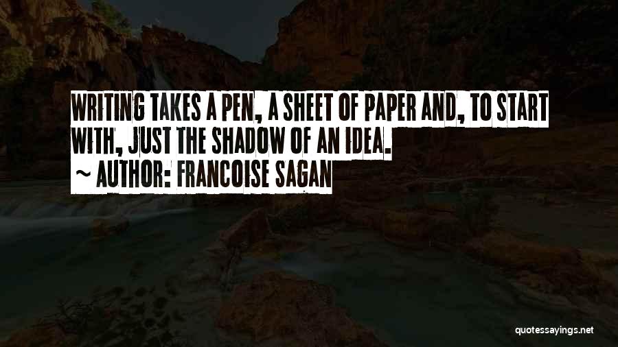 Francoise Sagan Quotes: Writing Takes A Pen, A Sheet Of Paper And, To Start With, Just The Shadow Of An Idea.