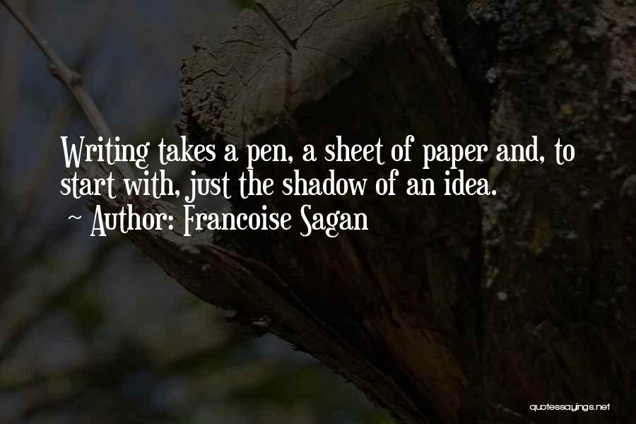 Francoise Sagan Quotes: Writing Takes A Pen, A Sheet Of Paper And, To Start With, Just The Shadow Of An Idea.