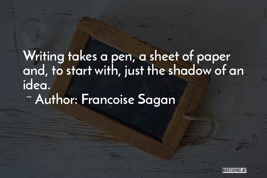 Francoise Sagan Quotes: Writing Takes A Pen, A Sheet Of Paper And, To Start With, Just The Shadow Of An Idea.