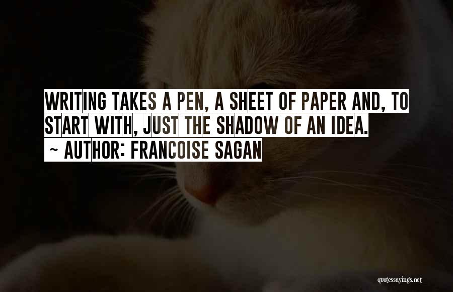 Francoise Sagan Quotes: Writing Takes A Pen, A Sheet Of Paper And, To Start With, Just The Shadow Of An Idea.