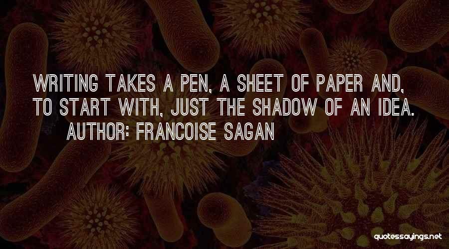 Francoise Sagan Quotes: Writing Takes A Pen, A Sheet Of Paper And, To Start With, Just The Shadow Of An Idea.