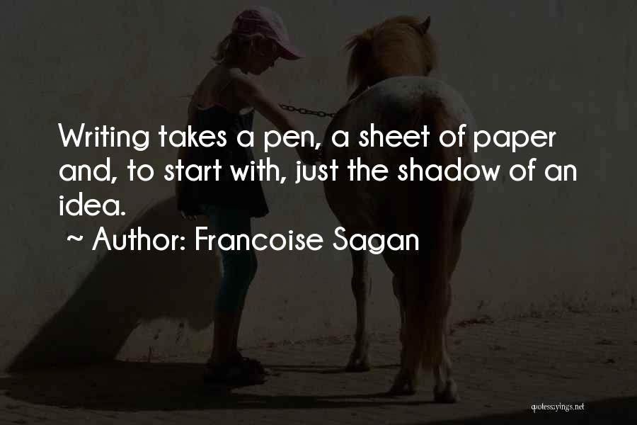 Francoise Sagan Quotes: Writing Takes A Pen, A Sheet Of Paper And, To Start With, Just The Shadow Of An Idea.