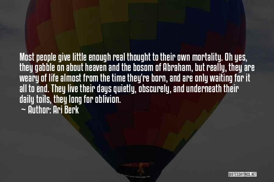 Ari Berk Quotes: Most People Give Little Enough Real Thought To Their Own Mortality. Oh Yes, They Gabble On About Heaven And The