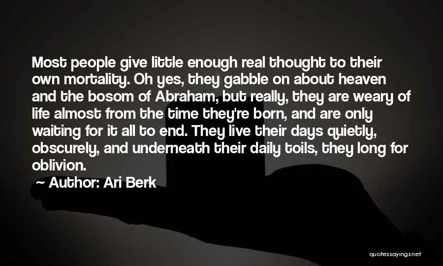 Ari Berk Quotes: Most People Give Little Enough Real Thought To Their Own Mortality. Oh Yes, They Gabble On About Heaven And The