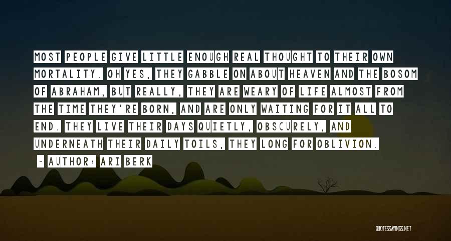 Ari Berk Quotes: Most People Give Little Enough Real Thought To Their Own Mortality. Oh Yes, They Gabble On About Heaven And The