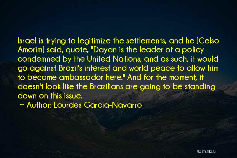 Lourdes Garcia-Navarro Quotes: Israel Is Trying To Legitimize The Settlements, And He [celso Amorim] Said, Quote, Dayan Is The Leader Of A Policy