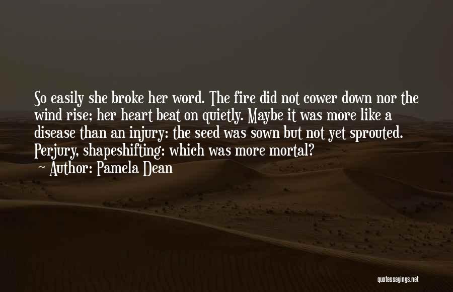 Pamela Dean Quotes: So Easily She Broke Her Word. The Fire Did Not Cower Down Nor The Wind Rise; Her Heart Beat On