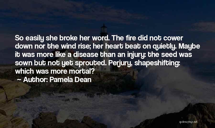Pamela Dean Quotes: So Easily She Broke Her Word. The Fire Did Not Cower Down Nor The Wind Rise; Her Heart Beat On