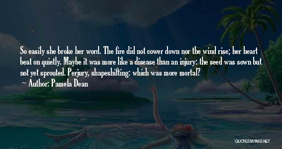 Pamela Dean Quotes: So Easily She Broke Her Word. The Fire Did Not Cower Down Nor The Wind Rise; Her Heart Beat On